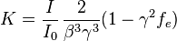 {K} = \frac{{I}}{{I_0}}\,\frac{{2}}{{\beta}^3{\gamma}^3} (1-\gamma^2f_e)