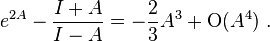 e^{2A} - \frac{I+A}{I-A}=- \frac{2}{3} A^3 +\mathrm{O}  (A^4)  ~.  