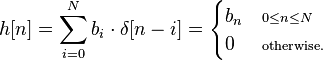 
h[n] = \sum_{i=0}^{N}b_i\cdot \delta[n-i] = 
\begin{cases}
b_n & \scriptstyle 0 \le n \le N\\
0 & \scriptstyle \text{otherwise}. 
\end{cases}
