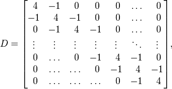 
D =
\begin{bmatrix}
        ~4 & -1 & ~0 & ~0 & ~0 & \ldots & ~0 \\
        -1 & ~4 & -1 & ~0 & ~0 & \ldots & ~0 \\
        ~0 & -1 & ~4 & -1 & ~0 & \ldots & ~0 \\
        \vdots & \vdots & \vdots & \vdots & \vdots & \ddots & \vdots \\
        ~0 & \ldots & ~0 & -1 & ~4 & -1 & ~0 \\
        ~0 & \ldots & \ldots & ~0 & -1 & ~4 & -1 \\
        ~0 & \ldots & \ldots & \ldots & ~0 & -1 & ~4
\end{bmatrix},
