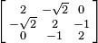 \left [
\begin{smallmatrix}
 2 & -\sqrt{2} &  0 \\
 -\sqrt{2} &  2 &  -1 \\
 0 &  -1 &  2 
\end{smallmatrix}\right ]