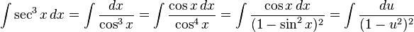 
\int \sec^3 x \, dx = \int \frac{dx}{\cos^3 x} = \int \frac{\cos x\,dx}{\cos^4 x} = \int \frac{\cos x\,dx}{(1-\sin^2 x)^2} = \int \frac{du}{(1-u^2)^2}
