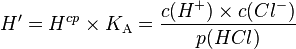 H'= H^{cp}\times K_{\rm A} = \frac{c(H^+) \times c(Cl^-)}{p(HCl)}