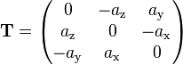 \mathbf{T} = \begin{pmatrix}
0 & - a_\text{z} & a_\text{y} \\
a_\text{z} & 0 & - a_\text{x} \\
- a_\text{y} & a_\text{x} & 0 \\
\end{pmatrix}