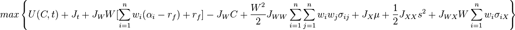  max \left\{ U(C,t) + J_t + J_W W [\sum_{i=1}^n w_i(\alpha_i-r_f)+r_f] - J_WC + \frac{W^2}{2} J_{WW}\sum_{i=1}^n\sum_{j=1}^n w_i w_j \sigma_{ij} + J_X \mu + \frac{1}{2}J_{XX} s^2 + J_{WX} W \sum_{i=1}^n w_i \sigma_{iX} \right\} 