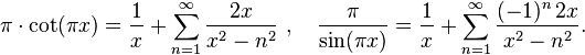 
\pi \cdot \cot(\pi x) = \frac{1}{x} + \sum_{n=1}^\infty \frac{2x}{x^2-n^2}\ , \quad \frac{\pi}{\sin(\pi x)} = \frac{1}{x} + \sum_{n=1}^\infty \frac{(-1)^n\,2x}{x^2-n^2}.
