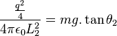 \frac{\frac{q^2}{4}}{4 \pi \epsilon_0 L_2^2}=mg. \tan \theta_2