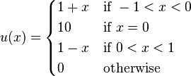 u(x)=\begin{cases}
1+x & \text{if }-1<x<0 \\
10 & \text{if }x=0\\
1-x & \text{if }0<x<1\\
0 & \text{otherwise}
\end{cases}