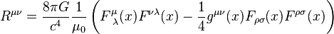  R^{\mu\nu}=\frac{8\pi G}{c^4}\frac{1}{\mu_{0}}\left(F^{\mu}_{\text{ }\lambda}(x)F^{\nu\lambda}(x)-\frac{1}{4}g^{\mu\nu}(x)F_{\rho\sigma}(x)F^{\rho\sigma}(x)\right) 