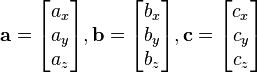 
\mathbf{a} = \begin{bmatrix}a_x\\a_y\\a_z\end{bmatrix},
\mathbf{b} = \begin{bmatrix}b_x\\b_y\\b_z\end{bmatrix},
\mathbf{c} = \begin{bmatrix}c_x\\c_y\\c_z\end{bmatrix}
