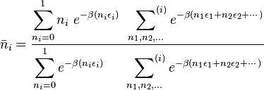  \bar{n}_i = \frac

{\displaystyle \sum_{n_i=0} ^1 n_i \ e^{-\beta (n_i\epsilon_i)} \quad  \sideset{ }{^{(i)}}\sum_{n_1,n_2,\dots} e^{-\beta (n_1\epsilon_1+n_2\epsilon_2+\cdots)} }

{\displaystyle \sum_{n_i=0} ^1 e^{-\beta (n_i\epsilon_i)} \qquad \sideset{ }{^{(i)}}\sum_{n_1,n_2,\dots} e^{-\beta (n_1\epsilon_1+n_2\epsilon_2+\cdots)} } 