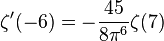 \zeta^{\prime}(-6) = -\frac{45}{8\pi^6} \zeta(7)