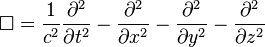 \square = \frac{1}{c^2}{\partial^2 \over \partial t^2 } - {\partial^2 \over \partial x^2 } - {\partial^2 \over \partial y^2 } - {\partial^2 \over \partial z^2 } 