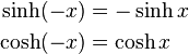 \begin{align}
  \sinh (-x) &= -\sinh x \\
  \cosh (-x) &=  \cosh x
\end{align}