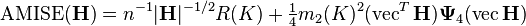 \operatorname{AMISE} (\bold{H}) = n^{-1} |\bold{H}|^{-1/2} R(K) +  \tfrac{1}{4} m_2(K)^2 
(\operatorname{vec}^T \bold{H}) \bold{\Psi}_4 (\operatorname{vec} \bold{H})