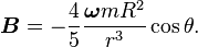 \boldsymbol{B}=-\frac{4}{5}\frac
{\boldsymbol{\omega} m R^2}{r^3}\cos\theta.