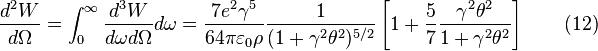 
\frac{d^2 W}{d\Omega }=\int_{0}^{\infty}\frac{d^3W}{d\omega d\Omega }d\omega
=\frac{7e^2 \gamma^5}{64\pi\varepsilon_0\rho}\frac{1}{(1+\gamma^2\theta^2)^{5/2}}\left [1+\frac{5}{7}\frac{\gamma^2\theta^2}{1+\gamma^2\theta^2} \right ] \qquad (12) 