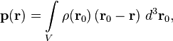 \mathbf{p}(\mathbf{r}) = \int\limits_{V} \rho(\mathbf{r}_0)\, (\mathbf{r}_0-\mathbf{r}) \ d^3 \mathbf{r}_0, 