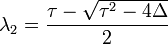 \lambda_2=\frac{\tau-\sqrt{\tau^2-4\Delta}}{2}