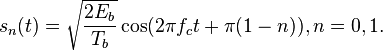 s_n(t) =   \sqrt{\frac{2E_b}{T_b}} \cos(2 \pi f_c t + \pi(1-n )), n = 0,1. 