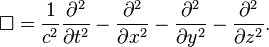 \square
=
\frac {1}{c^2}{\partial^2 \over \partial t^2 }
-
{\partial^2 \over \partial x^2 }
-
{\partial^2 \over \partial y^2 }
-
{\partial^2 \over \partial z^2 }.
