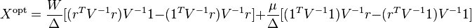 X^\mathrm{opt} = \frac{W}{\Delta}[(r^TV^{-1}r)V^{-1}1 - (1^TV^{-1}r)V^{-1}r] + \frac{\mu}{\Delta}[(1^TV^{-1}1)V^{-1}r - (r^TV^{-1}1)V^{-1}1]