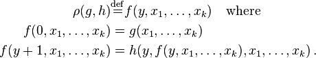 \begin{align} 
             \rho(g, h) &\stackrel{\mathrm{def}}{=} f(y, x_1,\ldots, x_k) \quad {\rm where} \\
    f(0,x_1,\ldots,x_k) &= g(x_1,\ldots,x_k) \\
  f(y+1,x_1,\ldots,x_k) &= h(y,f(y,x_1,\ldots,x_k),x_1,\ldots,x_k)\,.\end{align}