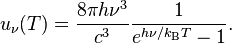 u_\nu(T) = {8\pi h\nu^3\over c^3}{1\over e^{h\nu/k_\mathrm{B}T} - 1}.