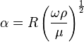 \alpha = R \left( \frac{\omega \rho}{\mu} \right)^\frac{1}{2}