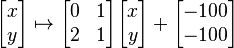 \begin{bmatrix} x \\ y\end{bmatrix} \mapsto \begin{bmatrix} 0&1\\ 2&1 \end{bmatrix}\begin{bmatrix} x \\ y\end{bmatrix} + \begin{bmatrix} -100 \\ -100\end{bmatrix}