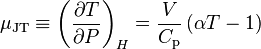 \mu_{\mathrm{JT}} \equiv \left( \frac{\partial T}{\partial P} \right)_H = \frac{V}{C_{\mathrm{p}}}\left(\alpha T - 1\right)\,