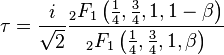 \tau = \frac{i}{\sqrt{2}} \frac{{}_2F_1 \left (\tfrac{1}{4},\tfrac{3}{4},1,1-\beta \right)}{{}_2F_1 \left(\tfrac{1}{4},\tfrac{3}{4},1,\beta \right )}