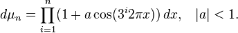  d\mu_n = \prod_{i=1}^n (1+a\cos (3^i 2\pi x))\,dx,\;\;\; |a|<1.