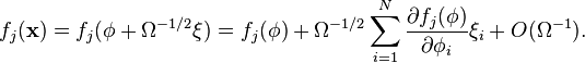  f_j (\mathbf{x}) = f_j (\mathbf{\phi} + \Omega^{-1/2} \mathbf{\xi}) = f_j( \mathbf{\phi} ) + \Omega^{-1/2} \sum_{i = 1}^N \frac{\partial f_j(\mathbf{\phi})}{\partial \phi_i} \xi_i + O(\Omega^{-1}). 