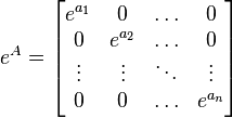 e^A=\begin{bmatrix} e^{a_1} & 0 & \ldots & 0 \\
0 & e^{a_2} & \ldots & 0  \\ \vdots & \vdots & \ddots & \vdots \\
0 & 0 & \ldots & e^{a_n} \end{bmatrix} 