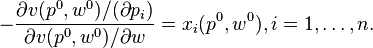 
-\frac{\partial v(p^0,w^0)/(\partial p_i)}{\partial v(p^0,w^0)/\partial w}=x_i (p^0,w^0),
i=1, \dots, n.
