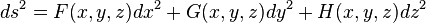 
ds^{2} = F(x, y, z) dx^{2} + G(x, y, z) dy^{2} + H(x, y, z)dz^{2} \,\!
