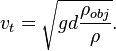 v_{t} = \sqrt{ gd \frac{ \rho_{obj} }{\rho} }. \,