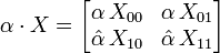 \alpha\cdot X = \begin{bmatrix}
\alpha\,X_{00} & \alpha\,X_{01}\\
\hat\alpha\,X_{10} & \hat\alpha\,X_{11}
\end{bmatrix}