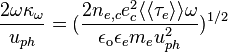  \frac{2\omega\kappa_\omega}{u_{ph}} = (\frac{2n_{e,c}e_c^2\langle\langle\tau_e\rangle\rangle\omega}{\epsilon_\mathrm{o}\epsilon_em_eu_{ph}^2})^{1/2} 