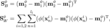 
\begin{align}
\mathbf{S}_B^{\phi} & = (\mathbf{m}_2^{\phi}-\mathbf{m}_1^{\phi})(\mathbf{m}_2^{\phi}-\mathbf{m}_1^{\phi})^{\text{T}} \\
\mathbf{S}_W^{\phi} & = \sum_{i=1,2}\sum_{n=1}^{l_i}(\phi(\mathbf{x}_n^i)-\mathbf{m}_i^{\phi})(\phi(\mathbf{x}_n^i)-\mathbf{m}_i^{\phi})^{\text{T}},
\end{align}
