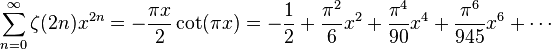 \sum_{n=0}^\infty \zeta(2n) x^{2n} = -\frac{\pi x}{2} \cot(\pi x) = -\frac{1}{2} + \frac{\pi^2}{6} x^2 + \frac{\pi^4}{90} x^4+\frac{\pi^6}{945}x^6 + \cdots