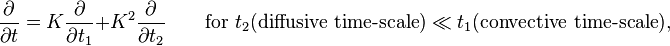 \frac{\part}{\part t} = K\frac{\part}{\part t_1} + K^2\frac{\part}{\part t_2} \qquad  \text{for } t_2(\text{diffusive time-scale})  \ll t_1(\text{convective time-scale}),