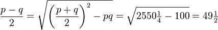 \frac{p-q}{2} = \sqrt{\left(\frac{p+q}{2}\right)^2 - pq}=\sqrt{2550\tfrac{1}{4} - 100}=49\tfrac{1}{2}