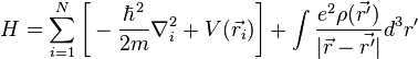 H = \sum_{i=1}^N \Bigg[-\frac{\hbar^2}{2m} \nabla_i^2 + V(\vec{r_i})\Bigg] + \int \frac{e^2\rho(\vec{r'})}{|\vec{r} - \vec{r'}|} d^3r'