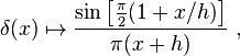 \delta (x) \mapsto \frac{\sin \bigl[ \frac{\pi}{2}(1+x/h) \bigr]}{ \pi (x+h) }~,