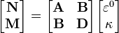  \begin{bmatrix}
 \mathbf{N} \\
 \mathbf{M} \end{bmatrix}  =  
\begin{bmatrix}
\mathbf{A} & \mathbf{B} \\
\mathbf{B}  & \mathbf{D}
\end{bmatrix}   \begin{bmatrix}
 \varepsilon^0 \\
 \kappa \end{bmatrix}   