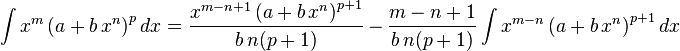 
\int x^m \left(a+b\,x^n\right)^p dx = 
  \frac{x^{m-n+1} \left(a+b\,x^n\right)^{p+1}}{b\,n (p+1)}\,-\,
  \frac{m-n+1}{b\,n (p+1)}\int x^{m-n} \left(a+b\,x^n\right)^{p+1}dx
