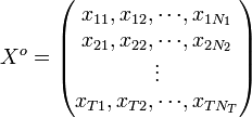 

X^o =
\begin{pmatrix}
x_{11},x_{12},{\cdots} ,x_{1N_1} \\
x_{21},x_{22},{\cdots} ,x_{2N_2} \\
\vdots \\
x_{T1},x_{T2},{\cdots} ,x_{TN_T}
\end{pmatrix}

