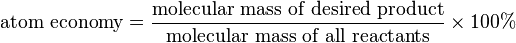 \text{atom economy} = \frac{\text{molecular mass of desired product}}{\text{molecular mass of all reactants}} \times 100\%